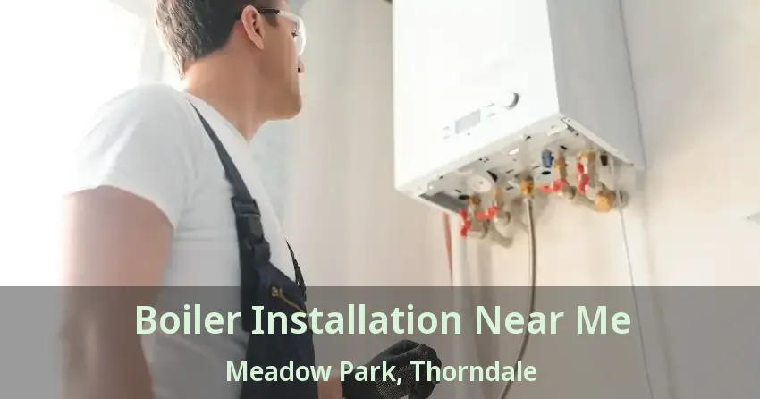 Boiler Installation Near Me Meadow Park, Thorndale - ON